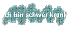 Ich bin schwer krank